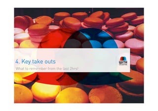 4. Key take outs
What to remember from the last 2hrs!
 