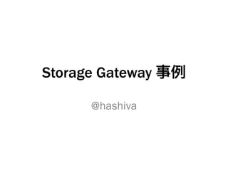 Storage Gateway 事例

      @hashiva
 