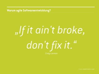 Warum agile Softwareentwicklung?




      „If it ain't broke,
          don't fix it.“   Craig Larman




                                          © 2013 //SEIBERT/MEDIA GMBH
 