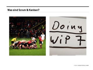 Was sind Scrum & Kanban?




                           © 2013 //SEIBERT/MEDIA GMBH
 