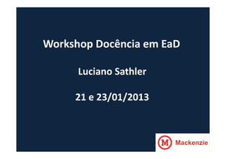 Workshop Docência em EaD

      Luciano Sathler

     21 e 23/01/2013
 
