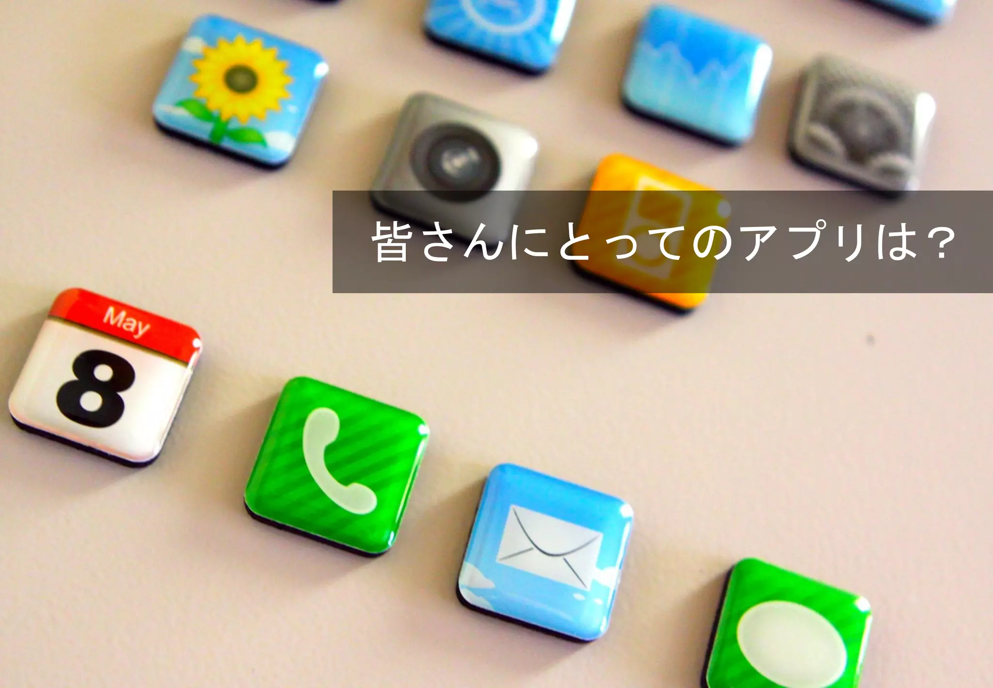 皆さんにとってのアプリは？
 