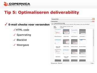 Tip 5: Optimaliseren deliverability

 E-mail checks voor verzenden

      HTML code

      Spamrating

      Blacklist

      Weergave
 