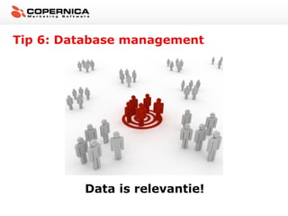 Tip 6: Database management




         Data is relevantie!
 