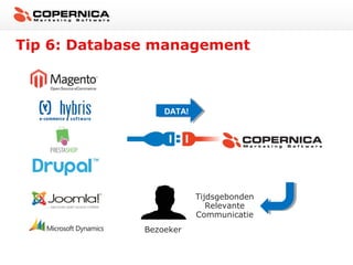 Tip 6: Database management



                  DATA!




                          Tijdsgebonden
                             Relevante
                          Communicatie
              Bezoeker
 