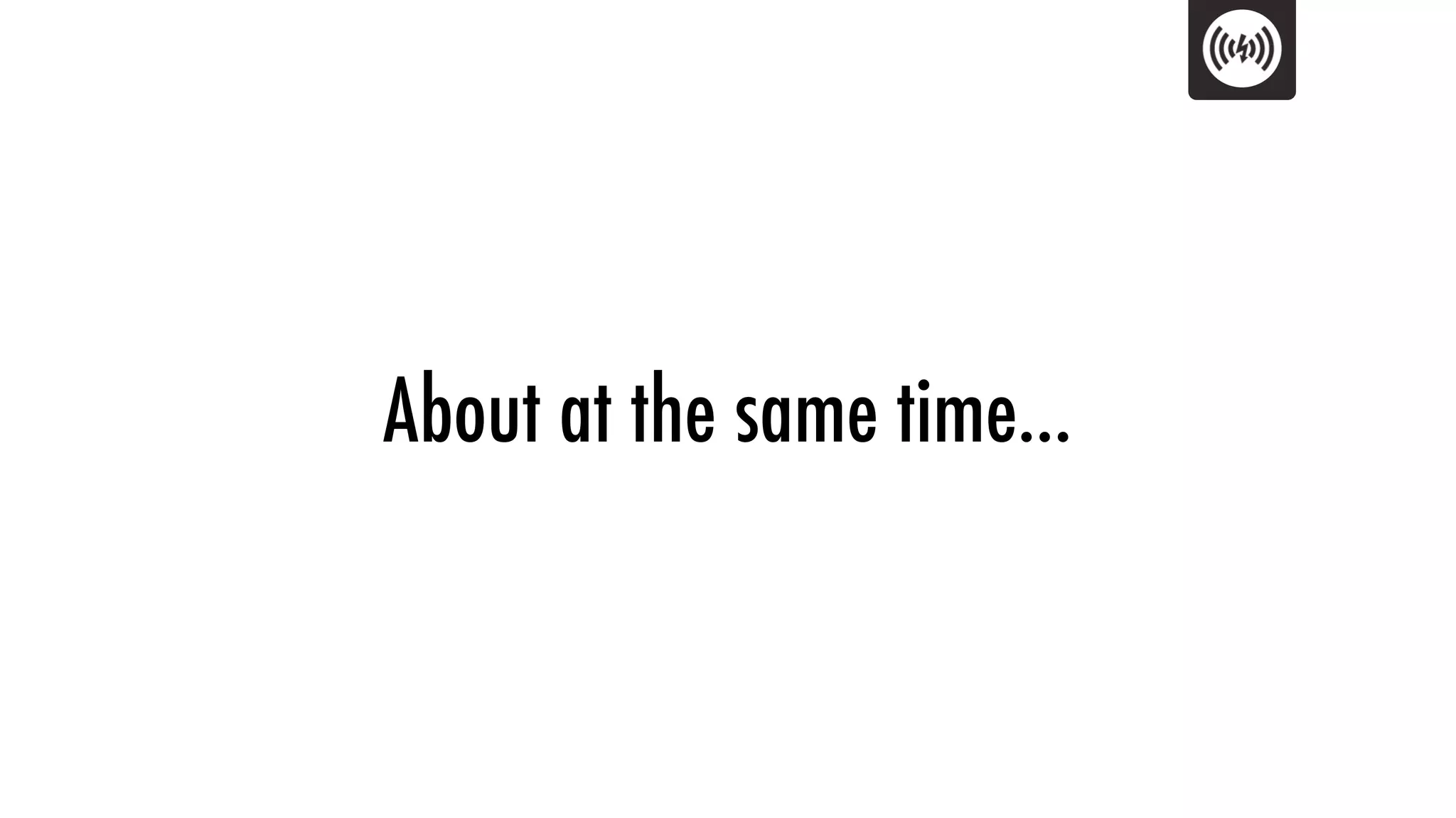 About at the same time…
 