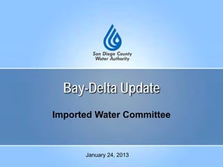 Bay-Delta Update
Imported Water Committee
January 24, 2013
 
