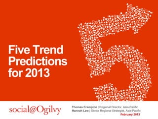 Five Trend
Predictions
for 2013

              Thomas Crampton | Regional Director, Asia-Pacific
              Hannah Law | Senior Regional Strategist, Asia-Pacific
                                                  February 2013
 
