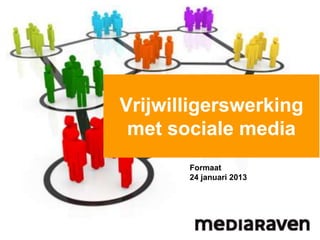 Vrijwilligerswerking
 met sociale media
       Formaat
       24 januari 2013
 