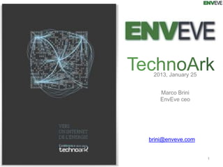 TechnoArk
   2013, January 25


      Marco Brini
      EnvEve ceo




  brini@enveve.com


                      1
 