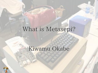 What is Metasepi?


 Kiwamu Okabe
 