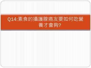 Q14:素食的攝護腺癌友要如何吃營
        養才會夠?
 