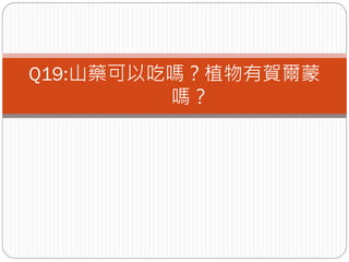 Q19:山藥可以吃嗎？植物有賀爾蒙
         嗎？
 