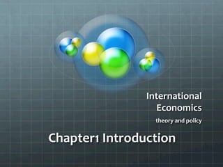 International	
  	
  
Economics	
  
	
  theory	
  and	
  policy	
Chapter1	
  Introduction	
 