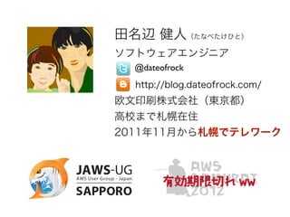 田名辺 健人（たなべたけひと）
ソフトウェアエンジニア
  @dateofrock
  http://blog.dateofrock.com/
欧文印刷株式会社（東京都）
高校まで札幌在住
2011年11月から札幌でテレワーク
 