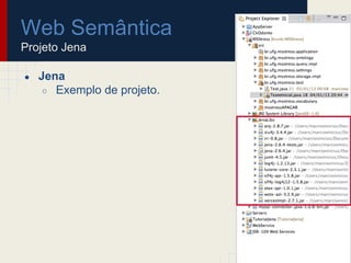 Web Semântica
Projeto Jena
● Jena
○ Exemplo de projeto.
 