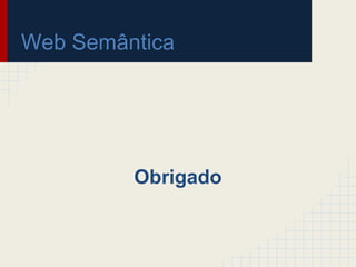 Web Semântica
Obrigado
 
