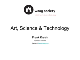 Art, Science & Technology
         Frank Kresin
            Research Director
         @kresin / frank@waag.org
 