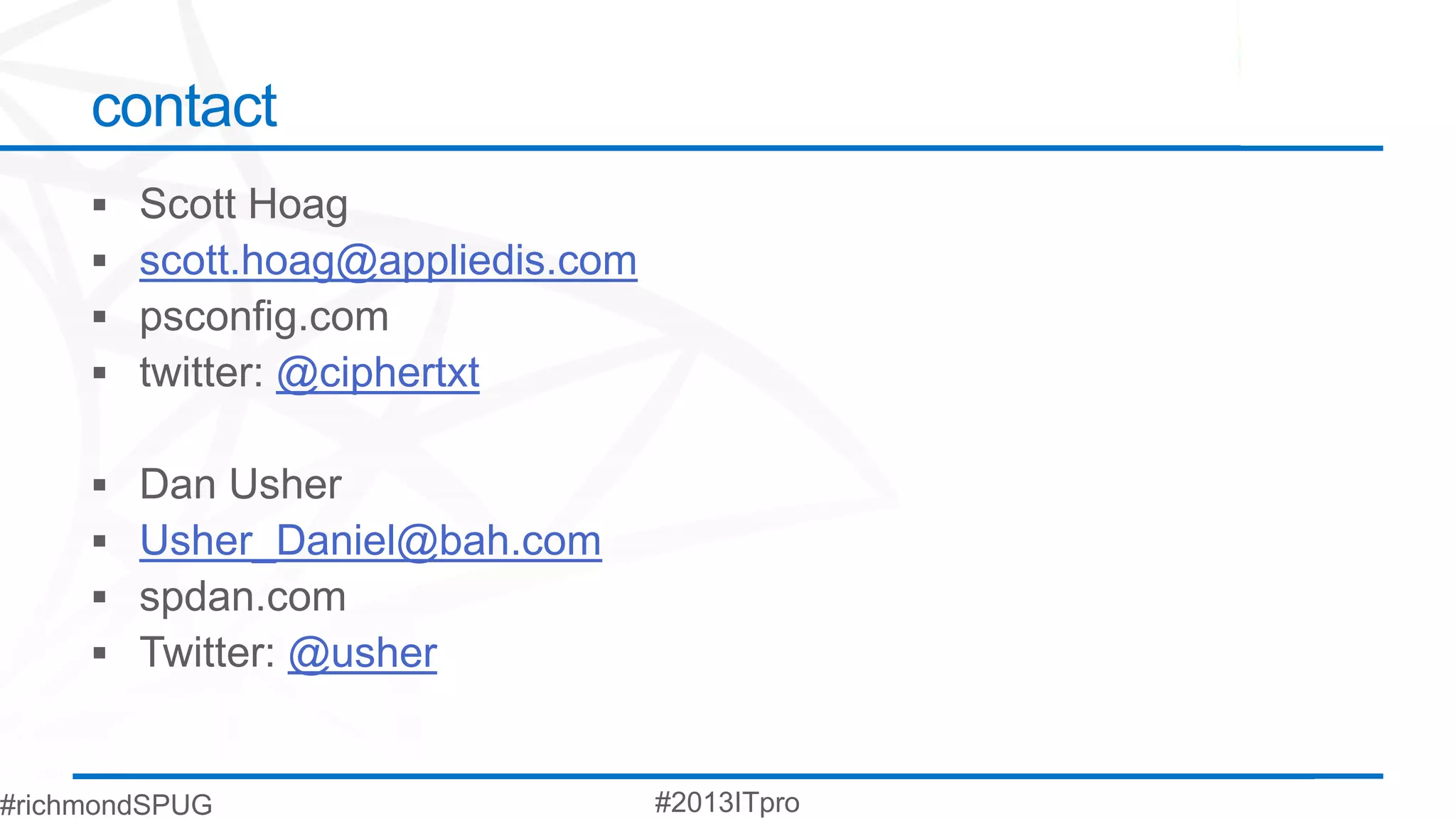 contact

 scott.hoag@appliedis.com

       @ciphertxt


 Usher_Daniel@bah.com

          @usher
 