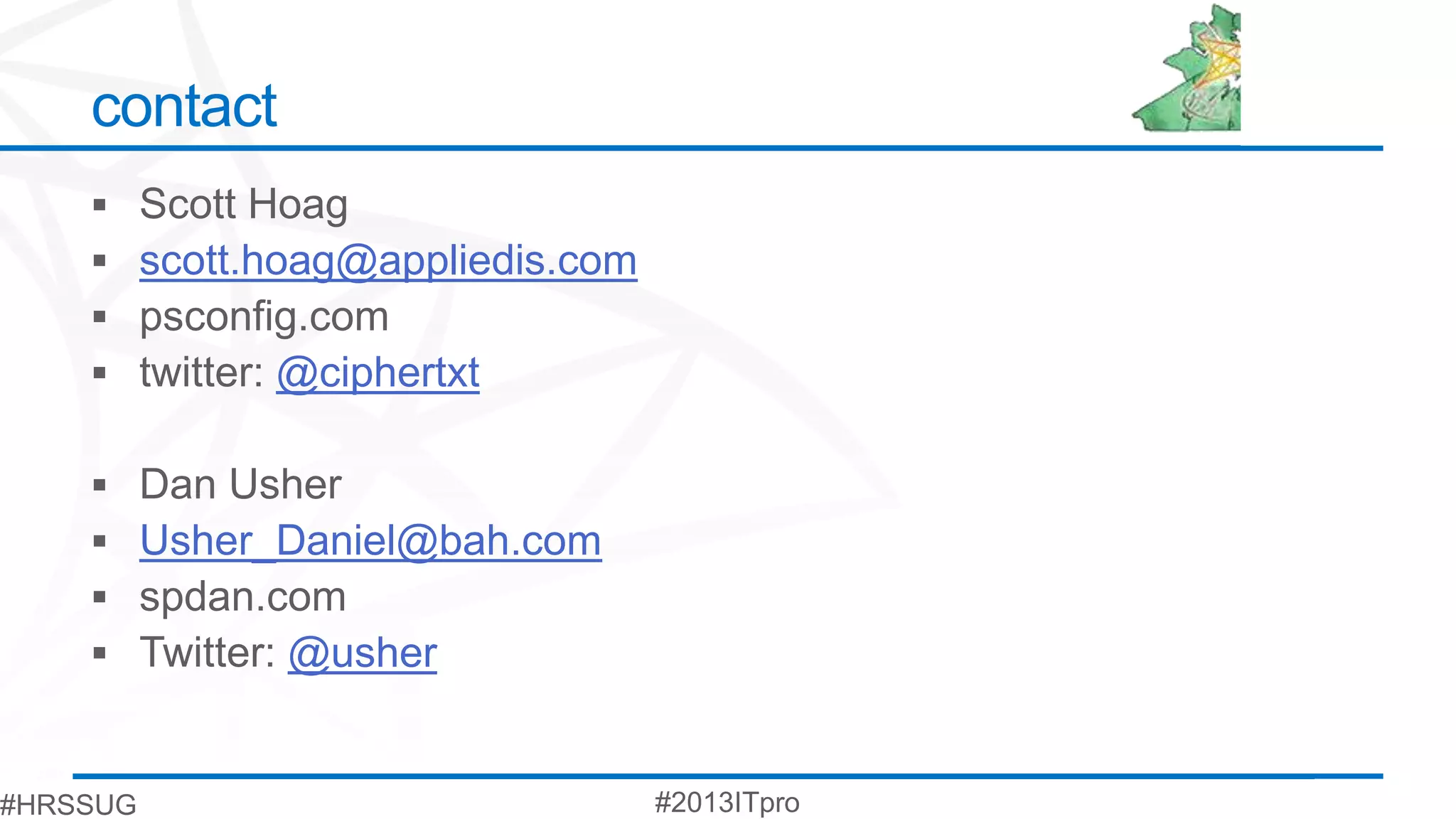 contact

 scott.hoag@appliedis.com

       @ciphertxt


 Usher_Daniel@bah.com

          @usher
 