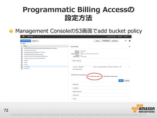 Programmatic Billing Accessの
                             設定方法
          Management ConsoleのS3画面でadd bucket policy




72
...