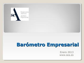 Barómetro Empresarial
              Enero 2013
              www.sea.es
 