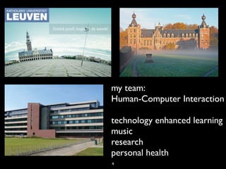my team:
Human-Computer Interaction

technology enhanced learning
music
research
personal health
4
 