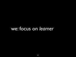 we: focus on learner



            51
 