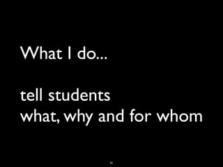 What I do...

tell students
what, why and for whom

               82
 
