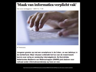 http://www.trouw.nl/tr/nl/4492/Nederland/article/detail/3385537/2013/01/30/Maak-van-informatica-verplicht-vak.dhtml
 