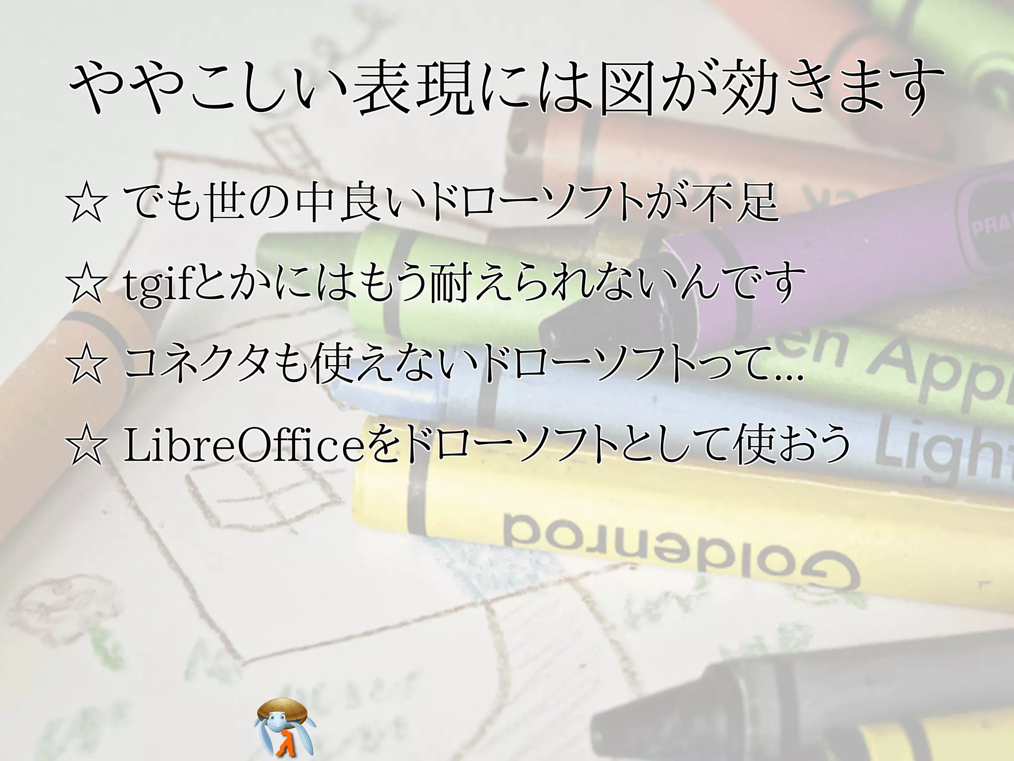 ややこしい表現には図が効きます
☆ でも世の中良いドローソフトが不足
☆ tgifとかにはもう耐えられないんです
☆ コネクタも使えないドローソフトって...
☆ LibreOfficeをドローソフトとして使おう
 