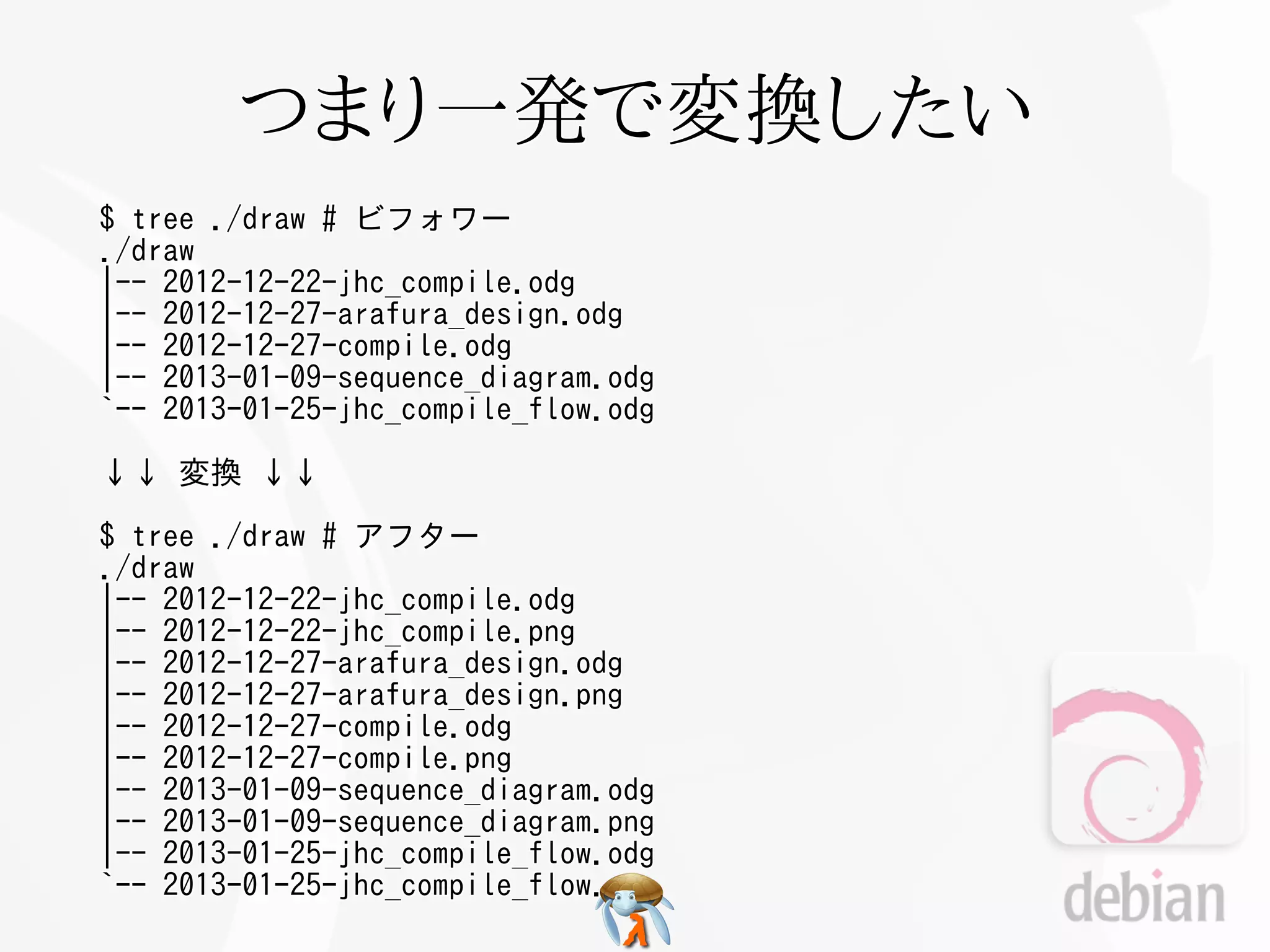 つまり一発で変換したい
$ tree ./draw # ビフォワー
./draw
|-- 2012-12-22-jhc_compile.odg
|-- 2012-12-27-arafura_design.odg
|-- 2012-12-27-compile.odg
|-- 2013-01-09-sequence_diagram.odg
`-- 2013-01-25-jhc_compile_flow.odg

↓↓ 変換 ↓↓

$ tree ./draw # アフター
./draw
|-- 2012-12-22-jhc_compile.odg
|-- 2012-12-22-jhc_compile.png
|-- 2012-12-27-arafura_design.odg
|-- 2012-12-27-arafura_design.png
|-- 2012-12-27-compile.odg
|-- 2012-12-27-compile.png
|-- 2013-01-09-sequence_diagram.odg
|-- 2013-01-09-sequence_diagram.png
|-- 2013-01-25-jhc_compile_flow.odg
`-- 2013-01-25-jhc_compile_flow.png
 