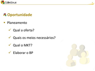 9




  Oportunidade
 Planeamento

   Qual a oferta?

   Quais os meios necessários?

   Qual o MKT?

   Elaborar o BP
 