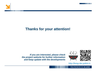 Thanks for your attention!




        If you are interested, please check
the project website for further information
  and keep update with the developments
                                              http://bosp.dei.polimi.it
 