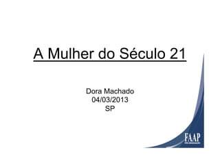A Mulher do Século 21

       Dora Machado
        04/03/2013
            SP
 