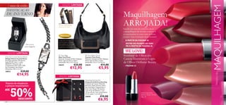 notas de estilo                             EDIÇÃO LIMITADA




                                                                                                                                                                              MAQUILHAGEM
 SOFISTICAÇÃO
 DE INVERNO                                                                                                                        Maquilhagem
                                           Abra as molas da alça,
                                           remova-a e troque.
                                                                              
                                                                                                                                   ARROJADA!
                                                                                                                                   Saia da sua zona de conforto, dispa
                                                                                                                                   a maquilhagem de inverno e atreva-se
                                                                                                                                   a experimentar as cores mais in desta
                                              Alternável
                                                                                                                                   estação. Seja a sensação deste inverno!
                                           A mala vem com duas                       
                                                                                                                                   ■ A PARTIR DA PÁGINA 26
                            Vem numa
                                           alças, em preto e castanho.
                                           Estas poderão ser facilmente                                                            ■ ENTRE NO MUNDO DE VERY
                          caixa elegante
                                           removidas e trocadas, de                                                                  ME A PARTIR DA PÁGINA 46
                                           acordo com o seu estilo.



     EDIÇÃO LIMITADA
                                                                                                                                     WE LOVE!
Dionne Crystal Stone Watch
                                            Twin Bag
                                           Mala Twin Preta
                                                                                          Twin Black Purse
                                                                                         Carteira Twin Preta
                                                                                                                                   Sombras de Olhos em
Relógio Dionne Crystal Stone
Bracelete ajustável. Movimento
                                           Materiais: Imitação de Pele, Poliéster,
                                           Metal, Ligas de Zinco e Nylon.
                                                                                         Materiais: Imitação de Pele, Poliéster,
                                                                                         Metal, Ligas de Zinco, Nylon.
                                                                                                                                   Caneta Illuminate e Lápis
Seiko PC215. Inclui 1 x pilha
SR626SW. Materiais: Liga +
                                           Dimensões: 36,5 x 3,7 x 22 cm.                Dimensões: 13,3 x 1,3 x 9,5 cm.           de Olhos Oriﬂame Beauty
Chapeamento PCP, Vidro, OPP,               24633                      €25,00             24634                     €11,00          ■ PÁGINA 33
Aço Inoxidável. Sem Níquel.
Dimensões: 18,5 x 2,3 cm.                                      €12,95                                          €5,95
24012                €29,00
                €14,95                      EDIÇÃO LIMITADA
                                                                                         Dazzling Earring Set
                                                                                         Conjunto de Brincos Dazzling
Toques de elegância                                                                      Conjunto de 3 pares. Materiais:
a preços requintados!                                                                    Borracha, Metal, Acrílico, Vidro,




      50%
                                                                                         Aço Inoxidável, Chapeamento a
                                                                                         Prata. Sem Níquel. Dimensões:
ATÉ                                                                                      1 par 4 mm de diâmetro, 1 par
                                                                                         1,4 cm x 8 mm; 1 par comprimento                              Deslumbrantes
                                                                                         2,4 cm, pedra 1 cm x 8 mm.
                                                                                                                                                       Batons Studio Artist
                                                                                         24010                   €15,00                                pág. 36

24
                 DESCONTO                                                                                     €6,95
 