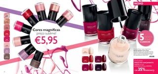 NOVO




                                                                                                                                                                                                          p Plum
                                                                                         e
                                                                                    r Haz
                                                                               Clove 781
                                                                    Nude




                                                                                                                                                                                                26261 Dee
                                                                     20782 k




                                                                                  20
      20779




                                                                                                                   by Pink
     Baby Pink




                                                                         Pin




                                                                                                          26259 Ru
                                                                                               by 79
                                                                                                    nk
                                                                                             Ba 207
                                                                                                 Pi
                                   20 ral R
                                   Co
   20781




                                                                                                                                                                                tense
                                     78 ed




                                                                                                                                 26258 Red Classic
 Clover Haze




                                        8




                                                                                                                                                                          rry In
                                                                                                                                                                           0 Be
                                                                                                                                                                       2626
      20782


                                              Cores magníﬁcas
     Nude Pink

                       2
                   Inte 0783




                                                                                                                                                                                  5
                                                preço sublime!
                       nse
                           Pink




                                                      €5,95
      20788
     Coral Red


                                                                                                                                                                                           NOVOS
    20783
 Intense Pink
                                                                                                                                                                                           TONS
                       24423 k                                                                                                                                                          CLÁSSICOS
                     P astel Pin

       24423
     Pastel Pink




                                                                                                                                                        ream
                                                                                                                                                                Oriﬂame Pure Colour Nail Polish




                                                                                                                                                      Sheer C
                                                 er                                                                                                             Vernizes Oriﬂame Pure Colour
      24424                                   4 m
                                           42 im
     Lavender                          24 r Sh                                                                                                                  Vernizes brilhantes, numa vasta gama de cores




                                                                                                                                                     26257
                                            e                                                               26257
     Shimmer                             nd
                                      ve                                                                 Sheer Cream                                            fantásticas. Acabamento espantoso, cores que
                                    La
                                                                                                                                                                estão na moda e um preço imbatível! Porque
                                                             e  p
                                                      Glo 4425
                                                             Tau




                                                                                                                                                                não experimentá-los todos?! 8 ml.
                                                         ssy




                                                                                                                                                                                                                   €9,90
                                                         2




    24425
 Glossy Taupe


                                                                                                            26258
                                                                                                          Red Classic
                                                                                                                                26260
                                                                                                                             Berry Intense                       Exclusivo
                                                                                                                                                                 PREÇO DE LANÇAMENTO
                                                                                                                                                                 TODOS os tons
                                                                                                                                                                 (incluindo os 5 tons NOVOS)

                                                                                                                                                                           35%
                                                                                                            26259              26261
                                                                                                           Ruby Pink          Deep Plum
                                                                                                                                                                 + DE                        DESCONTO
28                                                                                                                                                                                                                    29
 