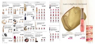 ROSTO                                                                                OLHOS                                       LÁBIOS
Giordani Gold
Adaptive Foundation
Bases de Cor Adaptive
                                             Oriﬂame Ecobeauty
                                             Hydrating Foundation
                                             Bases de Cor Hidratantes
                                                                                             Giordani Gold
                                                                                             Liquid Eye Liner
                                                                                             Eyeliner Giordani Gold
                                                                                                                                  Giordani Gold Ruby Lipstick
                                                                                                                                  Batons Ruby Giordani Gold
                                                                                                                                  4 g.
                                                                                                                                                                                        Oriﬂame Beauty
                                                                                                                                                                                        Wonder Colour Lipstick
                                                                                                                                                                                        Batons Wonder Colour
                                                                                                                                                                                                                                       Luxo e elegância intemporal
Giordani Gold                                Oriﬂame Ecobeauty                               7 ml.                                                             €15,00                   Oriﬂame Beauty
30 ml.                                       30 ml.                                                          €13,00                                                                     4 g.
                         €19,00                                      €16,90                                                                                                                                        €11,90
           22721      22722      22723                 24327      24328     24329                                     21720                    21686      21687                     22526          22527        22528    22529
                                                                                                                                                                      21688
          Porcelain    Light     Natural              Porcelain    Light    Natural                                    Shiny                    Gold       Beige                   Blossom          Pink         Pink   Cranberry
                                                                                                                                                                      Tender
                       Ivory      Beige                            Ivory     Beige                                     Black                    Dust       Satin                     Petal         Passion     Mayﬂower   Blush
                                                                                                                                                                       Nude

                                                                                             Oriﬂame Beauty
                      22724      22725                            24330      24331                                                  21689      21690      21691       21692         22530                       22534      22536
                      Golden      Dark                            Golden      Dark           Kajal Eye Liner                        Lucent     Antique    Copper       Rich         Clover
                                                                                                                                                                                                   22532
                                                                                                                                                                                                    Pink        Warm       Coral
                       Beige      Beige                            Beige      Beige          Delineador de Olhos                     Beige      Rose      Desire     Bordeaux        Haze           Lady        Peach      Wave
                                                                                             Kajal Oriﬂame Beauty                                                                                                                             
Giordani Gold                                Oriﬂame Beauty                                  2 , 5 g.                                           21695     21696                    22537           22538        22540      22541
                                                                                                                                    21694                            21697
Supreme Pressed Powder                       Studio Artist Pressed Powder                                     €11,90               Ballerina
                                                                                                                                     Pink
                                                                                                                                               Lustrous
                                                                                                                                                 Pink
                                                                                                                                                          Delicate
                                                                                                                                                           Rose
                                                                                                                                                                     Opulent
                                                                                                                                                                      Rose
                                                                                                                                                                                    Red
                                                                                                                                                                                   Copper
                                                                                                                                                                                                   Garnet
                                                                                                                                                                                                  Attraction
                                                                                                                                                                                                                 Red
                                                                                                                                                                                                               Devotion
                                                                                                                                                                                                                           Daring
                                                                                                                                                                                                                            Red
Pó Compacto Supreme                          Pó Compacto Studio Artist
Giordani Gold                                Oriﬂame Beauty
                                                                                                                                    21698      21700      21702                     22542          22543       22545        22546
7 g.                                         8 g.                                                                     17473                                           21703
                                                                                                                                                                                  Irresistible      Total       Beige      Summer
                        €18,00                                        €13,90                                          Carbon       Tempting     Ruby      Mauve      Glorious
                                                                                                                       Black        Coral       Red       Quartz     Lavender         Red          Nude        Wonder        Tan                                                            

                                                                                                                                                                                   22549           22550        22552      22553
                      22741      22851
                                                                                          Última apresentação!                                                                     Maiden         Chestnut      Violet     Purple
          22740                                        23056      23057     23058
          Natural     Medium   Translucent              Light     Medium     Dark
                                                                                      Giordani Gold                                      Giordani Gold Lip Pencil                   Fawn           Glory         Fairy      Haze
                                                                                                                                         Delineadores de Lábios
                                                                                      Exclusive Eye Shadow Duo                           Giordani Gold
                                                                                      Duos de Sombras de Olhos                           1 g.
       Giordani Gold Adaptive                       Oriﬂame Beauty
                                                                                      Exclusivos Giordani Gold
                                                                                      3 g.                                                                     €13,00                                                                                                                                     22754 Tender Pink
       Luminous Concealer                           Perfecting Face Primer
       Corretores Adaptive                          Base para Maquilhagem
                                                                                                             €16,00
       Luminous Giordani Gold                       Perfecting Oriﬂame                                                                                                                  Oriﬂame Beauty
       7 ml.                                        Beauty                                                                                                                              Power Shine
                         €11,00                     30 ml.
                                                                                                24100
                                                                                                Smoky
                                                                                                          24101
                                                                                                          Chiffon
                                                                                                                      24102
                                                                                                                      Velvet
                                                                                                                                   23811
                                                                                                                                   Nude
                                                                                                                                               23812
                                                                                                                                               Brown
                                                                                                                                                          23813
                                                                                                                                                           Rose
                                                                                                                                                                     23814
                                                                                                                                                                      Red
                                                                                                                                                                                        Batons Power Shine
                                                    22862                  €9,90                Organza    Rose        Moss                                                             Oriﬂame Beauty
                                                                                                                                                                                        1,6 g.
                      23809      23810                                                                                                                                                                             €12,90                                                                                 22755 Nude Brown
                       Sand       Rose       EverLasting Foundation                       Última apresentação!                          Última apresentação!
                                             Base EverLasting                                                                                                                                                                                                             Última apresentação!
                                             30 ml.                                   Giordani Gold Venetian Affair               Giordani Gold                                                                                       Giordani Gold Cosmetic   Bag    Giordani Gold Pearl Lip Gloss
                                                                      €13,90          Marbleised Eye Shadow                       Venetian Affair Lipstick                         20258          20259        20263       20264     Bolsa de Cosméticos              Brilhos de Lábios Pearl
                                                                                      Sombras de Olhos Mármore                    Batons Venetian Affair                          Frosted          Gold         Pink        Pink     Giordani Gold                    Giordani Gold
                                                                                                                                                                                 Champagne        Touch        Punch      Hypnotic
                                                                                      Venetian Affair Giordani Gold               Giordani Gold                                                                                      16 x 9,5 x 3 cm.                 7 ml.
Oriﬂame Beauty
Studio Artist Loose Powder
                                                                                      2 g.
                                                                                                             €14,00
                                                                                                                                  4 g.
                                                                                                                                                               €14,00                                                                23260               €9,00                                   €14,00   22756 Soft Burgundy


                                                                                                                                                                                                                                                     €5,95                              €11,95
                                                                                                                                                                                  20265           20266        20267       20268
                                                       24916      24917      24918                                                                                                Clover         Raspberry      Pink       Trendy
Pó Solto Studio Artist Oriﬂame                        Porcelain    Fair      Nude                                                                                                  Haze           Sorbet        Elixir      Berry
Beauty                                                            Nude        Pink
7 g.
                         €13,90                                                                           24153       24154                                24156      24157       20269           20270
24079                                                  24921
                                                       Natural
                                                                  24922
                                                                   Light
                                                                             24924
                                                                             Warm
                                                                                                          Starry    Renaissance                           Midnight   Forbidden     Red             Sexy
                                                                                                          Nights     Romance                              Mystique      Kiss      Ovation          Plum
                                                        Beige      Ivory      Sand
44   maquilhagem                                                                                                                                                                                                                                                                                              maquilhagem 45
 