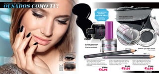 VICIADA EM BELEZA

OUSADOS COMO TU!
                                                                                             APÓS MUITOS
                                                                                               PEDIDOS,
                                                                                            ESTÃO DE VOLTA!
                                                                                                                                                         Fácil de aplicar e com
                                                                                                     EDIÇÃO                                              um brilho sensacional
                                                                                                    LIMITADA

                                                                                      23098 Pitch Black




                                                                                                                                                                                                                                            Ray
                                                                                                                                                                                                                                   B   lack
                                                                                                                                                                                                                            1   18
                                                                                                                                                                                                                         23




                                                                                                                                                                                                      23117 Silv
                                                                                                                                                                                                                er G
                                                                                                                                                                                                                    lo
                                                                                                                                                                                                  w
                                                                                                          


                                                                     As unhas glamorosas                                                                                                          
                                                                     que combinam com




                                                                                                          23097 Silver Glow
                                                                     a tua personalidade
                                                                                                                                                                     23120 Black
                                                                                                                                                                                   Ray                    Delineia com brilho intenso
                                                                                                                                                                                                                                   Não deves utilizar na parte interior
                                                                                                                                                                                                                                              do olho, só na pálpebra

                                                Prateado vibrante!
                                                                                                                                                                                                                                  23119 Silver Glow




                            Olhos Silver Glow
                            23117 Sombra de


                            Olhos Black Ray
                            23120 Lápis de
A Modelo está a usar:
Sombra de Olhos Night
Fever 23117 Silver Glow /
Lápis de Olhos Night                                                    Very Me Night Fever Nail Polish                               Very Me Night Fever Eye Shadow                    Very Me Night Fever Eye Pencil
Fever 23120 Black Ray /
Verniz Night Fever                                                     Verniz Night Fever Very Me                                     Sombra de Olhos Night Fever Very Me                Lápis de Olhos Night Fever Very Me
23098 Pitch Black                                 Preto intenso!       O verniz em preto brilhante ou prateado                        Sombras de olhos cremosas e brilhantes,            Lápis de Olhos em preto e pratedo com
                                                                       metálico que vai fazer sucesso nas tuas saídas                 em preto e prateado. 1,6 g.                        um fantástico brilho prateado. 1 g.
                            Olhos Silver Glow
                            23118 Sombra de




                                                                       à noite. 8 ml.
                            Olhos Black Ray




                                                                                                                                                                    €8,00                                                                         €7,00
                            23119 Lápis de




                                                                                                                              €8,00
                                                                                                     €5,95                                                   €5,95                                                                      €4,95
46                                                                                                                                                                                                                                                                 47
 