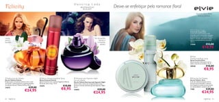 Deixe-se enfeitiçar pelo romance ﬂoral
                                                                                                                                                                                                             bouquet cítrico, ﬂores
                                                                                                                                                                                                               brancas, almíscar




                                                                                                                                                                                                    Elvie Body Cream
                                                                                                                                                                                                  Creme de Corpo Elvie
                                                                                                                                                                                                   Creme de Corpo luxuoso e rico,
                                                                                                                                                                                                   infundido com o encantador bouquet
                                                                                                                                                                                                   de ﬂores brancas e almíscar de Elvie.
canela,                                                                                                                               ﬂor de açafrão,                                              Nutre a sua pele, deixando-a suave,
jasmim,                                                                                                                                     ﬂamenco                                                sedosa e profundamente hidratada.
baunilha                                                                                                                                  trompette,                                               250 ml.
                                                                                                                                             sândalo                                               12566                     €12,00
                                                                                         
                                                                                                                                                                                                                       €10,95
                                                                                                                                                                           


                                                                                                                                                                                                    Elvie
                                                                                                                                                                                                   Deodorising Body Spray
                                                                                                                                                                                                   Spray Corporal Elvie
                                                                                                                                                                                                   Spray corporal refrescante com as
                                                                                                                                                                                                  subtis notas ﬂorais de Elvie. 75 ml.
                                                                                                                                                                                                   20540                     €10,00
                                                                                                                                                                                                                          €8,95

 Felicity Eau de Toilette                        Felicity Deodorising Body Spray                    Dancing Lady Hypnotic Night                                                                  Elvie Eau De Toilette
Eau de Toilette Felicity                         Spray Corporal Felicity                             Eau de Toilette                                                                              Eau de Toilette Elvie
Evada-se para um paraíso exótico com o calor     Spray Corporal com a sensual fragrância Felicity.   Eau de Toilette Dancing Lady Hypnotic Night                                                   Com um radiante bouquet cítrico,
da Canela, o etéreo Jasmim e a gulosa baunilha   Pulverizar pelo corpo. 75 ml.                       Dance toda a noite com as apaixonantes notas                                                  ﬂores brancas delicadas e almíscar,
da sedutora Eau de Toilette Felicity. 50 ml.
                                                 21674                                 €10,00        ﬂorais e orientais de Dancing Lady Hypnotic Night.                                            esta fragrância moderna está envolta
                                     €29,00                                                                                                                                                        em sensualidade e mistério. 50 ml.
                                                                                    €8,95
21673                                                                                                50 ml.
                                                                                                                                                                                                                             €29,00
                               €24,95                                                                23842                                €29,00                                                   7109
                                                                                                                                                                                                                      €24,95
                                                                                                                                    €24,95
62   fragrâncias                                                                                                                                                                                                         fragrâncias 63
 
