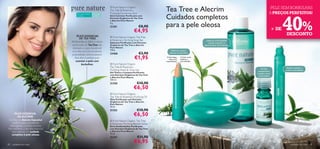  Pure Nature Organic
                                                                          Tea Tree & Rosemary                   Tea Tree e Alecrim                                                          PELE SEM BORBULHAS
                                                                                                                                                                                            A PREÇOS PERFEITOS!



                                                                                                                                                                                                        40%
                                                                          Purifying Corrective Stick
                                                                                                                Cuidados completos
                                          Para pele normal   Para todas
                                          e oleosa           as idades    Stick Corretor Puriﬁcante com
                                                                          Extratos Orgânicos de Tea Tree
                                                                          e Alecrim Pure Nature
                                                                          4 g.
                                                                          21351                        €8,90    para a pele oleosa                                                               + DE
                                                                                                €4,95
                                         ÓLEO ESSENCIAL                                                                                                                                                 DESCONTO
                                            DE TEA TREE
                                                                           Pure Nature Organic Tea Tree
                                                                          & Rosemary Purifying Soap Bar                                              Limpa em profundidade
                                     Na Austrália, as folhas e ramos      Sabonete Puriﬁcante com Extratos                                             e ajuda a prevenir o
                                     perfumados de Tea Tree são           Orgânicos de Tea Tree e Alecrim                                          aparecimento de borbulhas
                                     destilados a vapor, resultando       Pure Nature
                                                                          100 g.                                      Disfarça e ajuda a
                                     num óleo rico com excelentes
                                     propriedades antimicrobianas.        23468                        €3,90        atenuar as borbulhas

                                       Este óleo é perfeito para
                                        suavizar a pele com
                                                                                                 €1,95           O lado bege
                                                                                                                    atenua as
                                                                                                                imperfeições
                                                                                                                                O lado verde
                                                                                                                                disfarça a
                                                                                                                                vermelhidão
                                                                                                                                                                                                  


                                              borbulhas.                   Pure Nature Organic
                                                                          Tea Tree & Rosemary                                                                                                            Ajuda a suavizar e
                                                                                                                                                                                   Puriﬁca
                                                                          Purifying Wash & Tone Gel                                                                            intensamente             a secar as borbulhas
                                                                          Gel Tónico e Limpeza Puriﬁcante                                                                      e ajuda a secar
                                                                          com Extratos Orgânicos de Tea Tree                                                                    as borbulhas
                                                                          e Alecrim Pure Nature
                                                                                                                        
                                                                          150 ml.
                                                                          21350                    €10,90
                                                                                                €6,50
                                                                           Pure Nature Organic                                                                               
                                                                          Tea Tree & Rosemary Purifying Oil
                                                                          Óleo Puriﬁcante com Extratos
                                                                          Orgânicos de Tea Tree e Alecrim
                                                                          Pure Nature
                                                                          10 ml.
                                                                          21352                    €10,90
     ÓLEO ESSENCIAL
         DE ALECRIM
                                                                                                €6,50
As folhas de Alecrim Espanhol                                              Pure Nature Organic Tea Tree
   contêm muitas substâncias                                              & Rosemary Purifying Blemish Solver
 adstringentes e antibacterianas.                                         Stick Antiborbulhas Puriﬁcante
Nós extraímos o seu óleo essencial                                        com Extratos Orgânicos de Tea Tree
   para oferecer um cuidado                                               e Alecrim Pure Nature
                                                                          14 ml.
  completo à pele oleosa.
                                                                          21347                    €11,90
80   cuidados do rosto
                                                                                                €6,95                                                                                                        cuidados do rosto   81
 