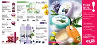 Para pele        Para todas           Para todos os tipos de pele,         Para todas
normal a mista   as idades            especialmente para a pele sensível   as idades
                                                                                                                Extratos orgânicos, beleza natural.


                                                                                                                                                                                                                MUST
                                                                                                                                                                         

Pure Nature Organic
Açai & Pomegranate                     Pure Nature Organic                  


                                                                                                                                                                                                                HAVE
Antioxidant Face Wash                 Aloe Vera & Arnica
Limpeza Facial                        80% Pure Gel
Antioxidante com                      Gel Suavizante 80% Puro
Extratos Orgânicos de                 com Extratos Orgânicos
Açaí e Romã Pure Nature               de Aloé Vera e Arnica
150 ml.                               Pure Nature
21556                 €9,90           50 ml.                                                                            
                                      20163               €11,00
Pure Nature Organic                                                                                                                                                                                             Porque merece
Açai & Pomegranate                      Pure Nature Organic                        Pure Nature Organic        Pure Nature Organic                                                                Naturalmente
                                                                                                                                                                                                                excelentes cremes
                                                                                                          
                                                                                                                                                                                                  suavizante
Antioxidant Day Cream                 Aloe Vera & Arnica Extract                 Aloe Vera & Arnica         Aloe Vera & Arnica
Creme de Dia                          Soothing Face Wash                         Extract Soothing Toner     Extract Soothing Face Cream                  
Antioxidante com
Extratos Orgânicos de
                                      Limpeza Facial com
                                      Extratos Orgânicos
                                                                                 Tónico com Extratos
                                                                                 Orgânicos Suavizantes de
                                                                                                            Creme de Rosto com
                                                                                                            Extratos Orgânicos
                                                                                                                                                                                                                de rosto a preços
Açaí e Romã Pure Nature
75 ml.
                                      Suavizantes de Aloé Vera
                                      e Arnica Pure Nature
                                                                                 Aloé Vera e Arnica Pure
                                                                                 Nature
                                                                                                            Suavizantes de Aloé Vera
                                                                                                            e Arnica Pure Nature                                                                                magníﬁcos!
21557              €12,90             150 ml.                                    150 ml.                    75 ml.

Pure Nature Organic
                                      18918                     €9,90            18919           €9,90      18920                   €12,90                                                                      Cremes de Rosto
Açai & Pomegranate                                                                                                                                                                                              75 ml
Antioxidant Night Cream                                                                                                   Para todos os     Para todas
                                                                                                                          tipos de pele     as idades                                                            15957 Creme de Rosto com
Creme de Noite
Antioxidante com                                                                                                                                                                                                Extratos Orgânicos Relaxantes
Extratos Orgânicos de                                                                                         Pure Nature Organic                                                                              de Mirtilos e Lavanda Pure Nature
Açaí e Romã Pure Nature                                                                                     Blueberry & Lavender                                                                                 23675 Creme de Rosto Puriﬁcante
75 ml.                                                                                                    Extract Calming Toner                         Reequilibra                                           com Extratos Orgânicos de Tea Tree
21574              €12,90                                                                                   Tónico com Extratos Orgânicos                a pele oleosa
                                                                                                                                                                                                                e Alecrim Pure Nature
                                                                                                            Relaxantes de Mirtilos e Lavanda
Pure Nature Organic Açai                                                                                    Pure Nature                                                                                         24470 Creme de Rosto com
Berry & Pomegranate Lip Balm                                                                                150 ml.                                                                                             Patchouli e Ylang Ylang Pure Nature
Bálsamo de Lábios com Extratos                                                                              15948                           €9,90                                                                                        €12,90
Orgânicos de Açaí e Romã Pure
Nature
                                                                                                                                            €8,95
4.5 g.                                                                                                        Pure Nature Organic
                              €7,00
23374
                              €5,95
                                                                                                            Blueberry & Lavender
                                                                                                            Extract Calming Face Wash
                                                                                                            Limpeza Facial com Extratos
                                                                                                                                                                                                                + DE 50%
                                                                                                            Orgânicos Relaxantes de Mirtilos
                                                                                                            e Lavanda Pure Nature
                                                                                                            150 ml.
                                                                                                                                                                                                                DESCONTO!
                                                                                                            15960                           €9,90                                                                                        Cada:
                                                                                                                                            €8,95
                                                                                                                                                                                                                        €5,95
                                                                                                                                                                               Hidratante de
                                                                                                                                                                               rosto nutritivo


                                                                                                                                                         EDIÇÃO LIMITADA
82   cuidados do rosto                                                                                                                                                                                                         cuidados do rosto    83
 
