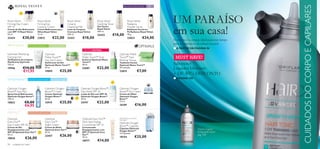 40+




                                                                                                                                                                                                                    CUIDADOS DO CORPO E CAPILARES
                                                                                                                                Para todos os tipos de pele




Royal Velvet
Firming Day Cream
                                 Royal Velvet
                                 Firming Eye
                                                                            Royal Velvet
                                                                            Creamy
                                                                                                        Royal Velvet
                                                                                                        Soothing Toner
                                                                                                                                     Royal Velvet
                                                                                                                                     Radiance
                                                                                                                                                                     UM PARAÍSO
                                                                                                                                                                     em sua casa!
SPF 15                           Contour Cream                              Cleansing Milk              Gel Tónico                   Powder Scrub
Creme de Dia Reﬁrmante           Creme Reﬁrmante para                       Leite de Limpeza            Royal Velvet                 Esfoliante Facial em
com SPF 15 Royal Velvet          Olhos Royal Velvet                         Cremoso Royal Velvet        200 ml.                      Pó Radiance Royal Velvet
50 ml.                           15 ml.                                     200 ml.                     22423          €18,00        40 g.
22424         €30,00             22815                €22,00                22421        €18,00                                      23823               €24,00
                                                                                                                                                                     O inverno é a estação ideal para tirar tempo
                                                                                                                                                                     para si e mimar-se da cabeça aos pés!
MATTE TOUCH™         Para a pele mista/oleosa      Para todas as idades

                                                                                             EDIÇÃO LIMITADA
                                                                                                                                                                     ■ A PARTIR DA PÁGINA 96
Optimals Mattifying                        Optimals                                      Optimals                         Optimals Matte
Foaming Gel
Gel/Espuma de Limpeza
                                           Matte Touch™                                  Matte Touch™ Fluid
                                                                                         Essência Optimals Matte
                                                                                                                          Touch™ Face                                 MUST HAVE !
                                           Day Gel-Cream                                                                  Blotting Tissues
Matiﬁcante Optimals
150 ml.
                                           Gel/Creme de Dia
                                           Optimals Matte Touch™
                                                                                         Touch™
                                                                                         30 ml.
                                                                                                                          Toalhetes Faciais
                                                                                                                          Optimals Matte Touch™                      Sabonetes
19946          €14,00                      50 ml.                                        23687          €22,00            50 unidades
                                                                                                                                                                     Líquidos Discover
               €11,95                      19899                 €25,00                                                   23815                        €7,00
                                                                                                                                                                     + DE 40% DESCONTO
OXYGEN BOOST™        Para todos os tipos de pele     Para todas as idades
                                                                                                                                                                     ■ PÁGINA 105

Optimals Oxygen                            Optimals Oxygen                              Optimals Oxygen Boost™            Optimals Oxygen
Boost™ Face Mist                           Boost™ Cream                                 Day Shield SPF 30                 Boost™ Eye Cream
Spray Facial Refrescante                   Creme Optimals                               Loção de Dia com SPF 30           Creme de Olhos
Optimals Oxygen Boost™                     Oxygen Boost™                                Optimals Oxygen Boost™            Optimals Oxygen
150 ml.                                    50 ml.                                       30 ml.                            Boost™
18822           €8,00                      15919                 €25,00                 24197           €22,00            15 ml.

                €6,95                                                                                                     16189                  €16,00
EVEN OUT™            Para todos os tipos de pele     Para todas as idades


Optimals                                   Optimals                                      Optimals Even Out™               Atenção: Para uso externo!
                                                                                                                          Não ingerir!
Even Out™                                  Even Out™                                     Dark Spot Fading                 Optimals Oxygen
Day Cream SPF 20                           Night Cream                                   Concentrate SPF 15               Boost™ Capsules
Creme de Dia                               Creme de Noite                                Concentrado                      Cápsulas Optimals                                             Tónico Capilar
Despigmentante com                         Optimals Even Out™                            Despigmentante com               Oxygen Boost™
SPF 20 Optimals Even Out™                  50 ml.                                        SPF 15 Optimals Even             14 Cápsulas.
                                                                                                                                                                                        Antiqueda HairX
50 ml.
                                           22457                 €26,00                  Out™
                                                                                                                          18154                 €25,00
                                                                                                                                                                                        pág. 109
18826            €26,00                                                                  10 ml.
                                                                                         18977          €14,00
94   cuidados do rosto
 