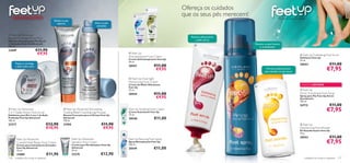                   Ofereça os cuidados
                                                                                                                              que os seus pés merecem!
                                                                                                                                                                             Pés confortáveis e felizes
                                          Esfolia os pés
                                             ásperos                          Alivia os pés
                                                                               cansados
                                           

 Feet Up Advanced                                                  
                                                                                                                                  Remove eﬁcazmente
Rescue Treatment Foot Mask
Máscara Intensiva para Pés Secos                                                                                                     a pele morta
e Cansados Feet Up Advanced                                                                                                                               Mantém os pés frescos
                                                                                                                                    
100 ml.                                                                                                                                                      e revitalizados
22689                     €11,90
                           €9,95                                                               Feet Up                                                                                           Feet Up Exfoliating   Foot Scrub
                                                                                              Anti-perspirant Foot Cream                                                                         Esfoliante Feet Up
                                                                                              Creme Antitranspirante Feet Up                          
                                                                                                                                                                                                 75 ml.
                                                                                              50 ml.
      Repara e protege
                                                                                              20557                €11,00                                                                        20553                     €11,00
                                                                                                                                                                                                                         €7,95
      a pele muito seca
                                                                                                                    €9,95                                          Fórmula antibacteriana
                                                                                                                                                                  que mantém os pés secos

                                                                                              Feet Up Overnight
                                                                                              Moisturising Foot Cream
                                                                                              Creme de Noite Hidratante                                                                            EDIÇÃO LIMITADA
                                                                                              Feet Up                                                     
                                                                                             75 ml.                                                                                              Feet Up
                                                                                              20554                €11,00                                                                        Arctic Scandinavia Foot Spray
                                                                                                                    €9,95                                                                        Spray para Pés Feet Up Arctic
                                                                                                                                                                                                 Scandinavia
                                                                                                                                                                                                 150 ml.
                                                                                                                                                                                                 24715                     €11,00
  Feet Up Advanced
2 in 1 Deep Action Foot Scrub
                                                    Feet Up Advanced Stimulating
                                                   Cooling Relief Crackling Leg Mousse
                                                                                              Feet Up Soothing Foot Cream
                                                                                              Creme Suavizante Feet Up
                                                                                                                                                                                                                         €7,95
Esfoliante para Pés 2-em-1 de Ação                 Mousse Crocante para as Pernas Feet Up     75 ml.
Profunda Feet Up Advanced
100 ml.
                                                   Advanced
                                                   150 ml.
                                                                                              20548                €11,00
23277                                 €12,90       21905                            €11,90                                                                                                        Feet Up
                                      €10,95                                         €9,95                                                                                                       Deodorising Foot Powder
                                                                                                                                                                                                 Pó Desodorizante Feet Up
                                                                                                                                                                                                 75 g.

                                                           Feet Up Advanced                   Feet Up Reviving Foot Spray
                                                                                                                                                                                                 20552                     €11,00
                                                                                                                                                                                                                         €7,95
        Feet Up Advanced
        Cracked Heel Repair Foot Cream                     Salvation Foot Cream               Spray Revitalizante Feet Up
        Creme para Calcanhares Gretados                    Creme para Pés Salvation Feet Up   150 ml.
        Feet Up Advanced
        75 ml.
                                                           Advanced
                                                           50 ml.
                                                                                              20549                €11,00
        21889                         €11,90               23276                   €12,90
116   cuidados do corpo e capilares                                                                                                                                                                  cuidados do corpo e capilares 117
 