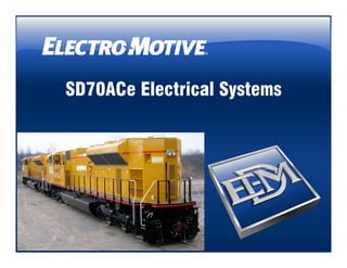ELECTRO-MOTIVE DIESEL, INC. CONFIDENTIAL AND PROPRIETARY INFORMATION
Copyright © 2008 ELECTRO-MOTIVE DIESEL, INC
SD70ACe Electrical Systems
 