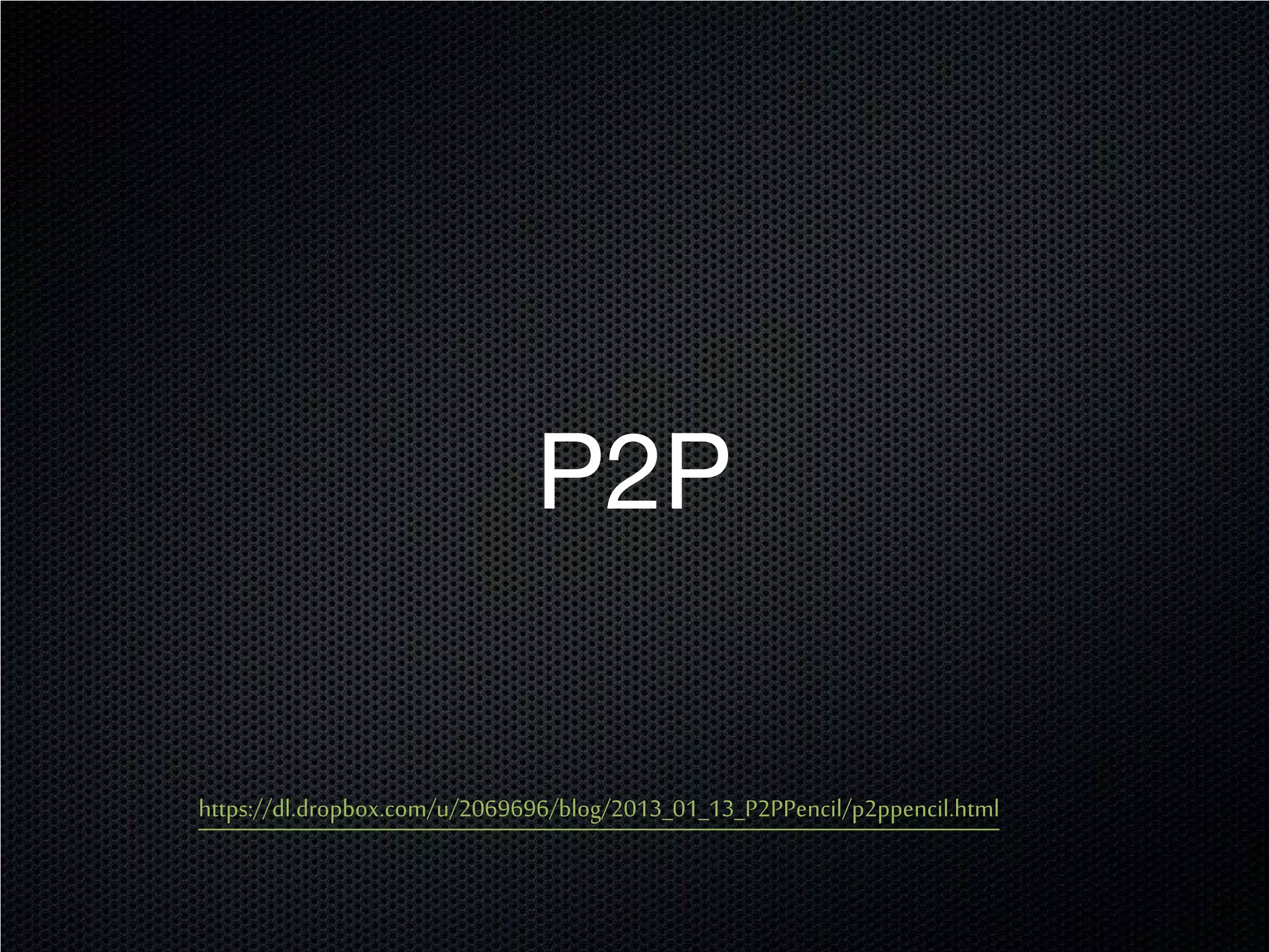 P2P

https://dl.dropbox.com/u/2069696/blog/2013_01_13_P2PPencil/p2ppencil.html
 