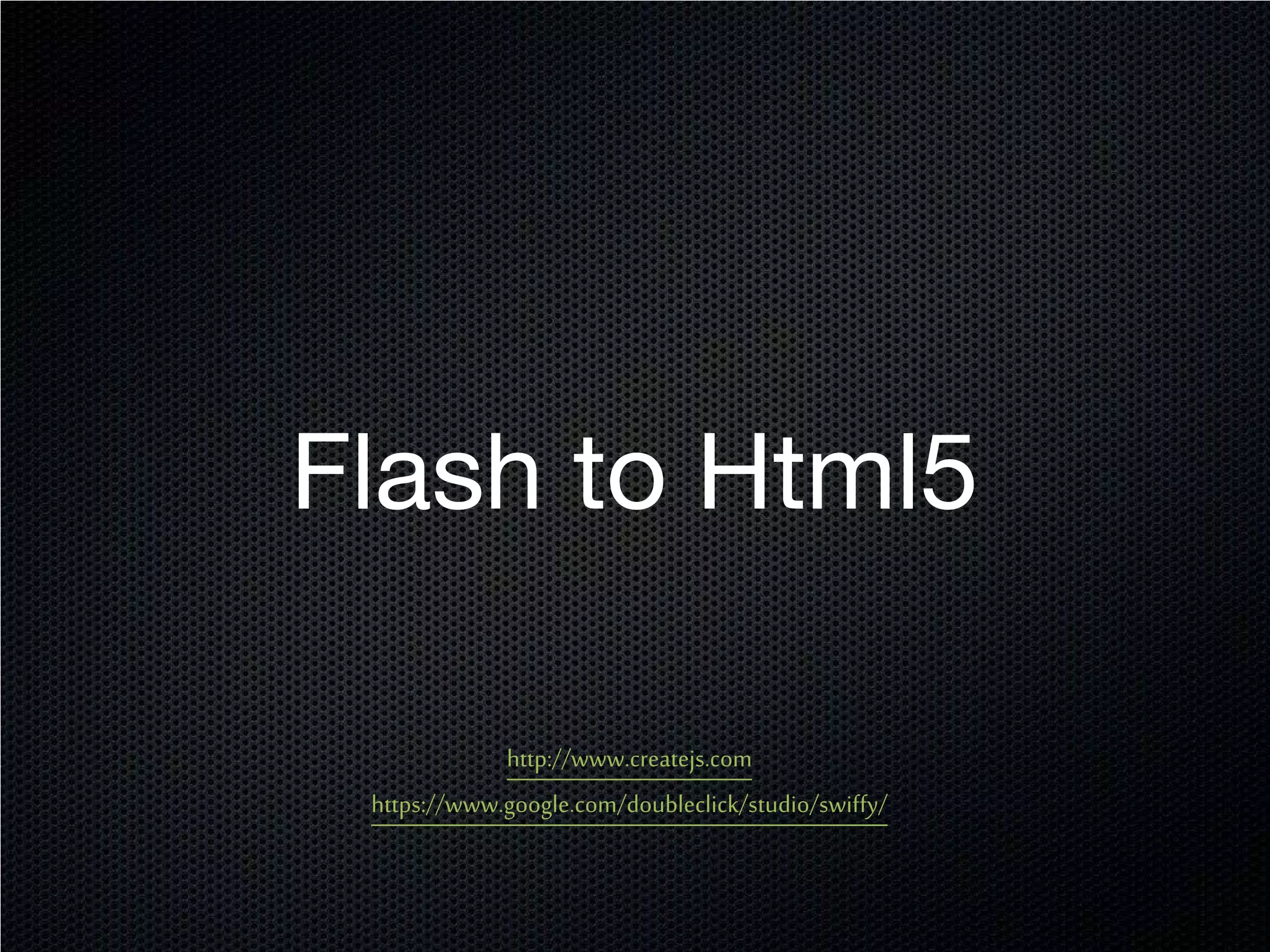 Flash to Html5

             http://www.createjs.com
 https://www.google.com/doubleclick/studio/swiffy/
 