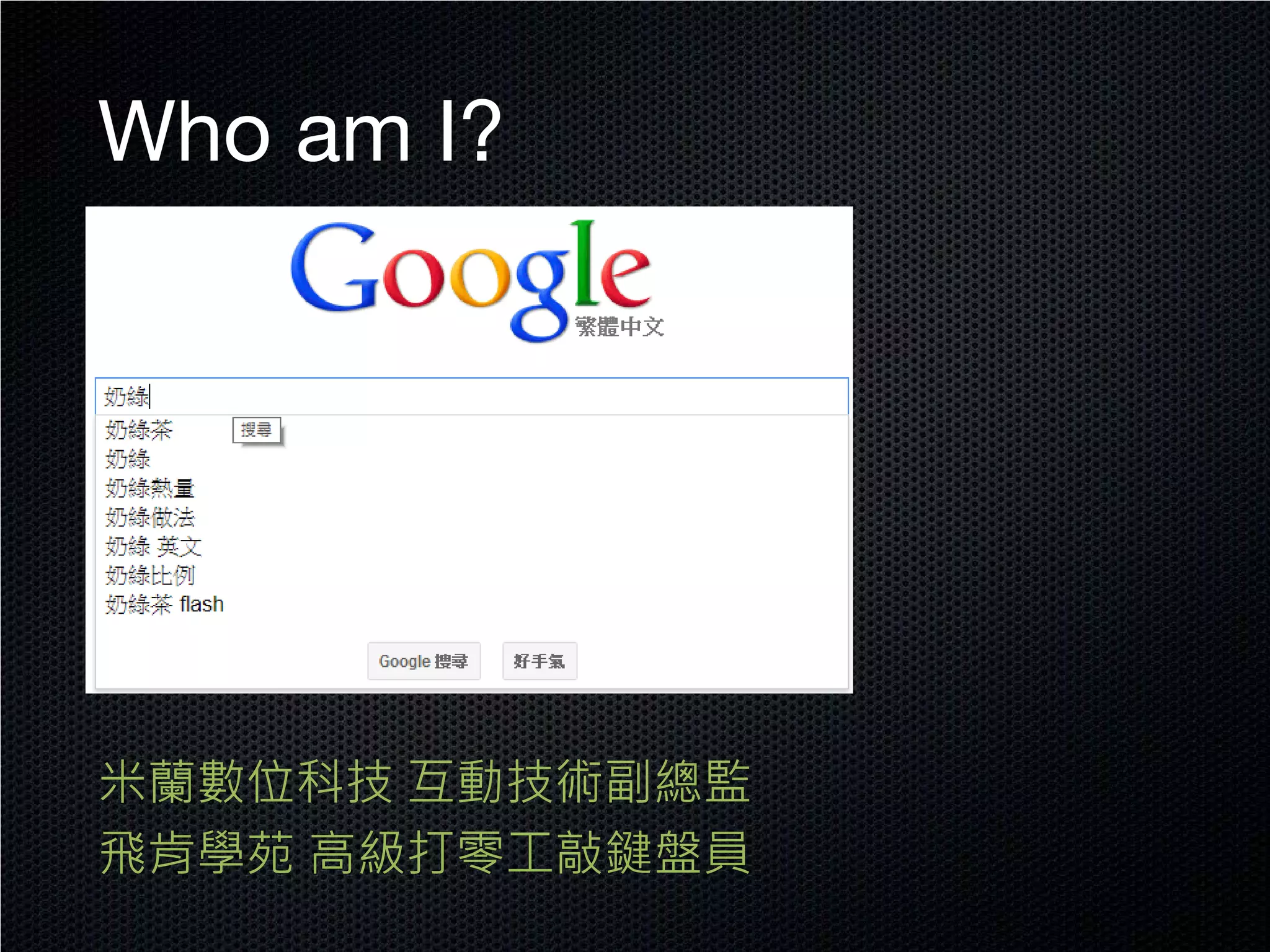Who am I?




米蘭數位科技 互動技術副總監
飛肯學苑 高級打零工敲鍵盤員
 