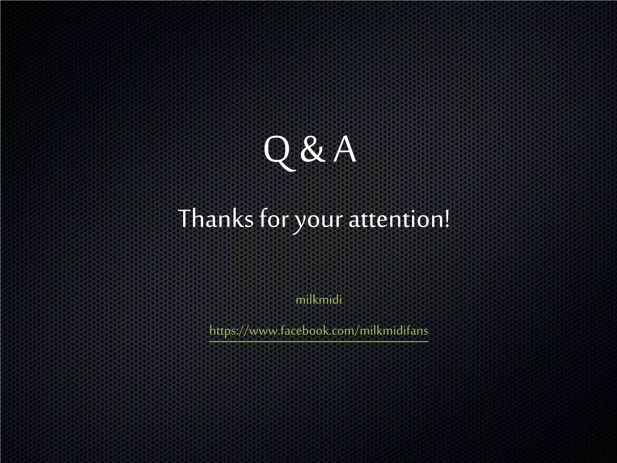 Q&A
Thanks for your attention!

                 milkmidi
   https://www.facebook.com/milkmidifans
 