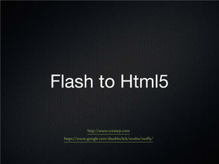 Flash to Html5

             http://www.createjs.com
 https://www.google.com/doubleclick/studio/swiffy/
 